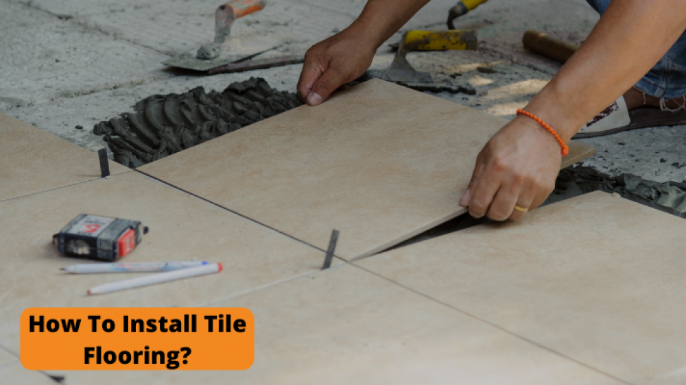 How To Install Tile Flooring - Step By Step Guide