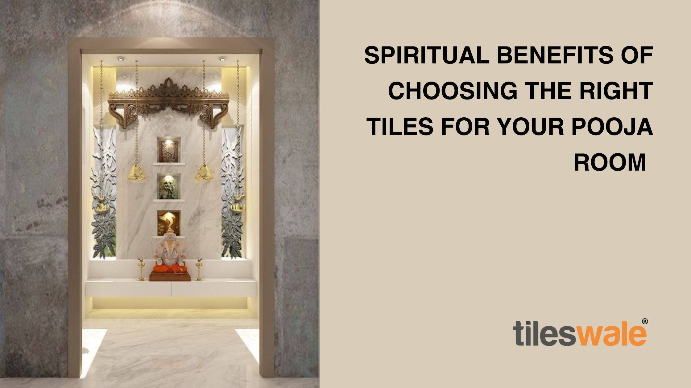 Spiritual Benefits of Choosing the Right Tiles for Your Pooja Room