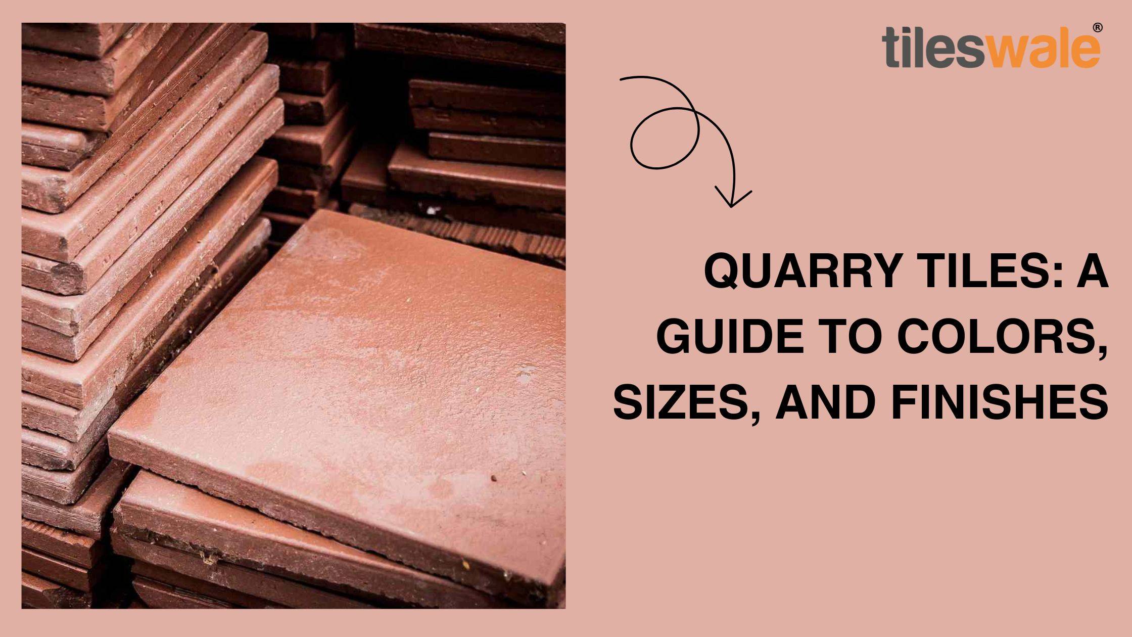 Quarry Tiles: A Guide to Colors, Sizes, and Finishes