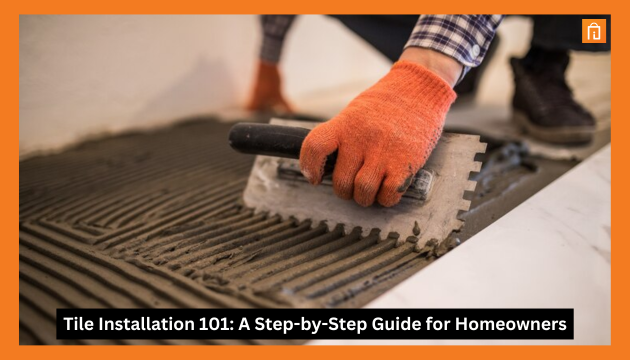 Tile Installation 101: A Step-by-Step Guide for Homeowners