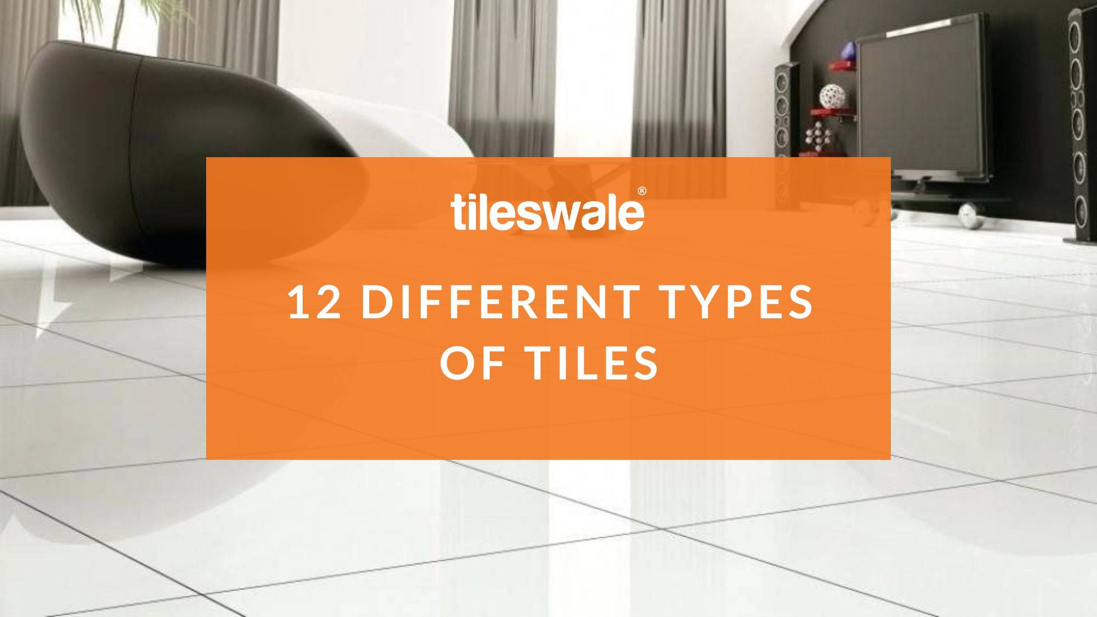 Complete Guide: 12 Different Types of Tiles [Expert Tips]