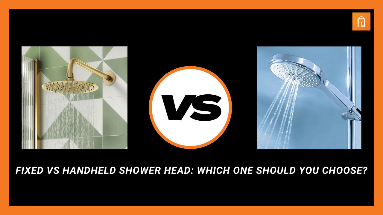 Fixed vs Handheld Shower Head: Which One Should You Choose?