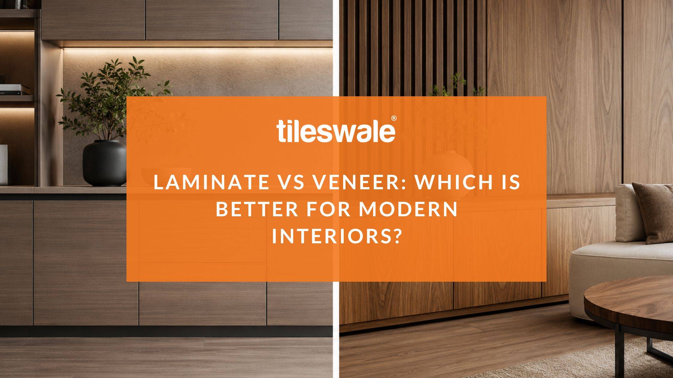 Laminate vs Veneer: Which Is Better for Modern Interiors?